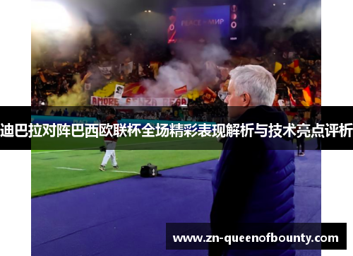 迪巴拉对阵巴西欧联杯全场精彩表现解析与技术亮点评析