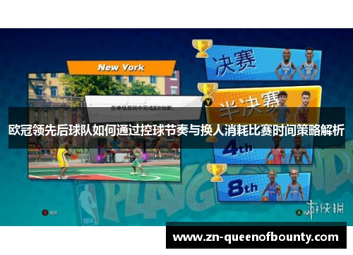 欧冠领先后球队如何通过控球节奏与换人消耗比赛时间策略解析