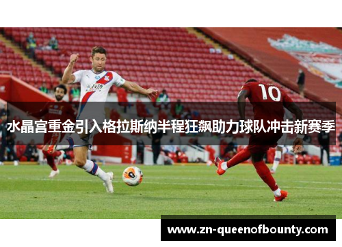 水晶宫重金引入格拉斯纳半程狂飙助力球队冲击新赛季