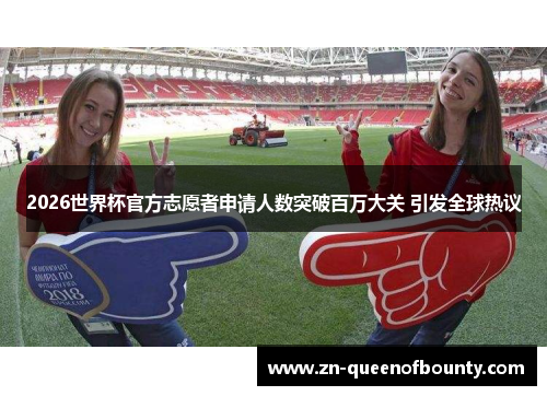 2026世界杯官方志愿者申请人数突破百万大关 引发全球热议