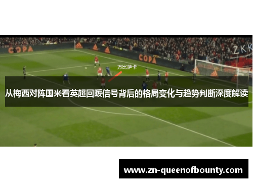 从梅西对阵国米看英超回暖信号背后的格局变化与趋势判断深度解读