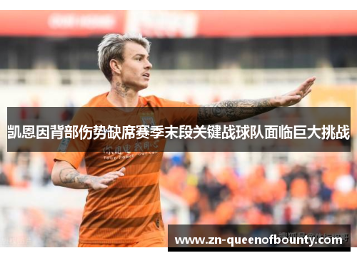 凯恩因背部伤势缺席赛季末段关键战球队面临巨大挑战