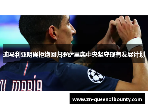 迪马利亚明确拒绝回归罗萨里奥中央坚守现有发展计划