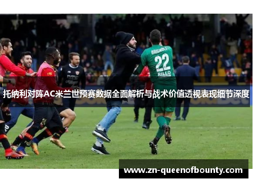 托纳利对阵AC米兰世预赛数据全面解析与战术价值透视表现细节深度 托纳利对阵AC米兰世预赛数据全面解析与战术价值透视表现细节深度