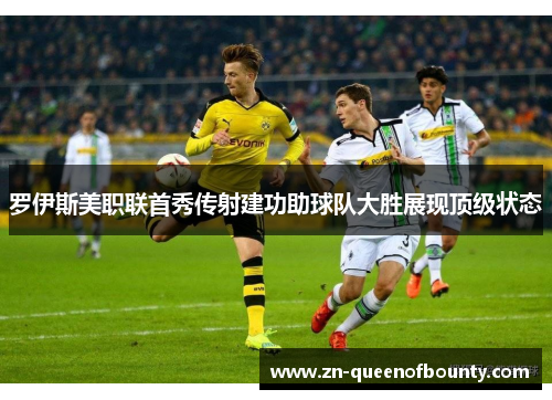 罗伊斯美职联首秀传射建功助球队大胜展现顶级状态 罗伊斯美职联首秀传射建功助球队大胜展现顶级状态